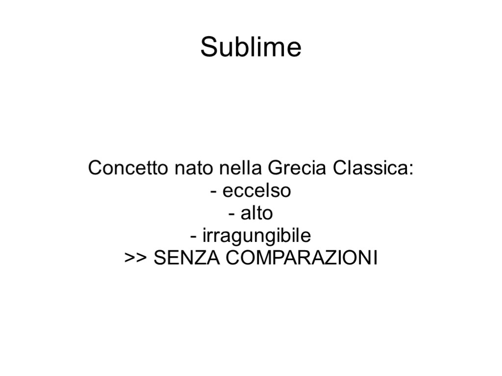 Sublime Concetto nato nella Grecia Classica: - eccelso - alto - irragungibile >> SENZA